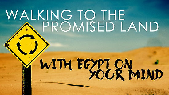 Walking to the Promised Land with Egypt on your Mind